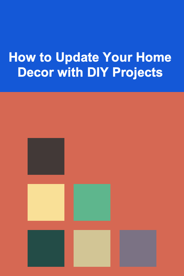 How to Update Your Home Decor with DIY Projects