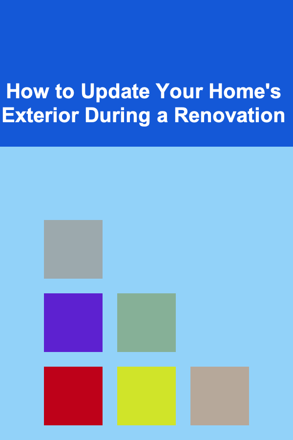 How to Update Your Home's Exterior During a Renovation