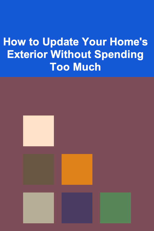 How to Update Your Home's Exterior Without Spending Too Much