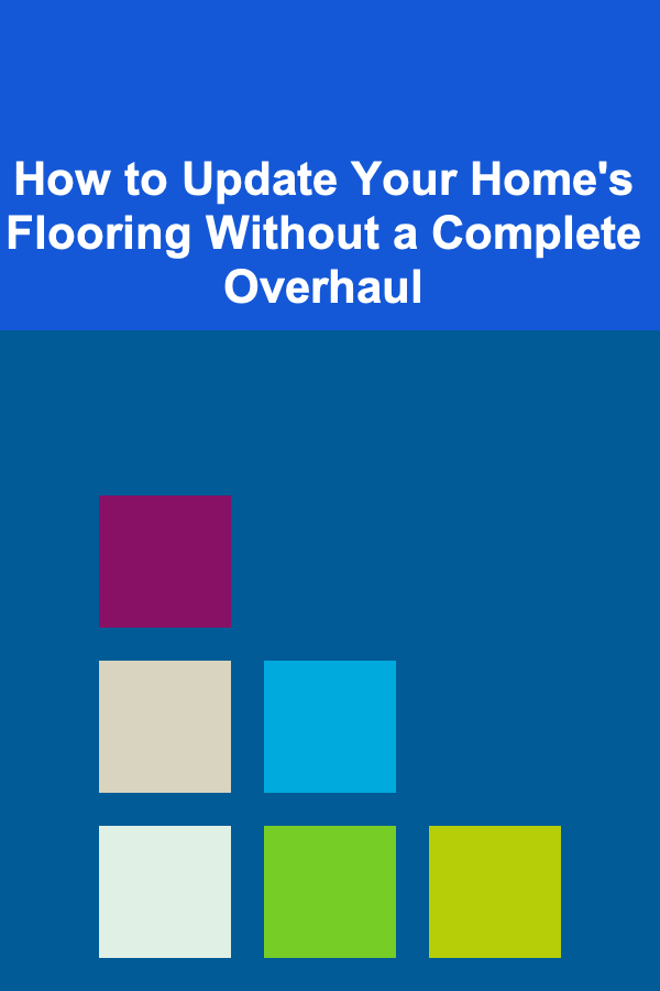 How to Update Your Home's Flooring Without a Complete Overhaul