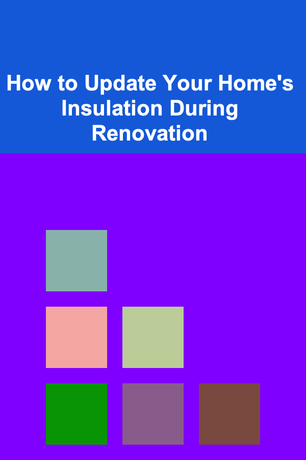 How to Update Your Home's Insulation During Renovation