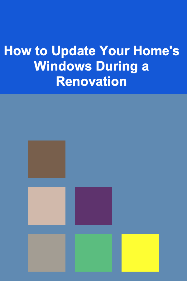 How to Update Your Home's Windows During a Renovation