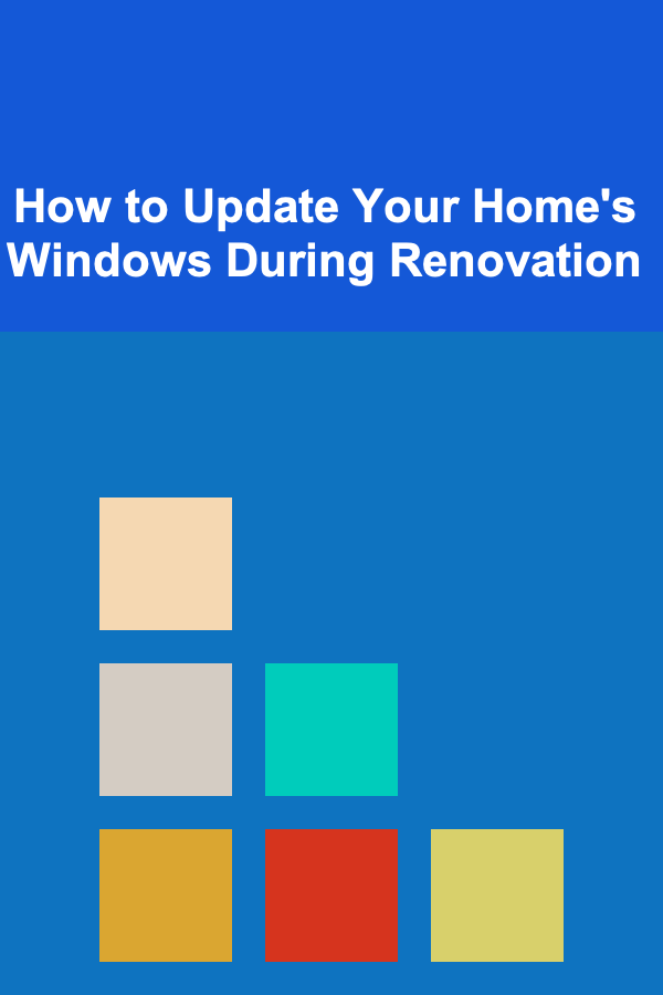 How to Update Your Home's Windows During Renovation