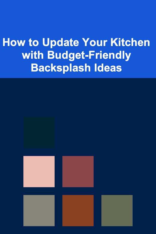 How to Update Your Kitchen with Budget-Friendly Backsplash Ideas