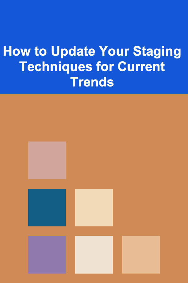 How to Update Your Staging Techniques for Current Trends