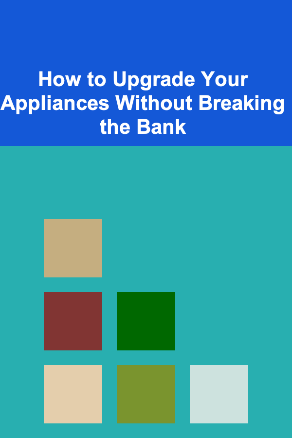 How to Upgrade Your Appliances Without Breaking the Bank