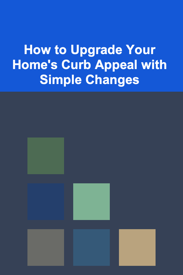 How to Upgrade Your Home's Curb Appeal with Simple Changes