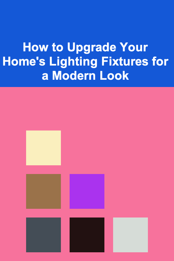 How to Upgrade Your Home's Lighting Fixtures for a Modern Look