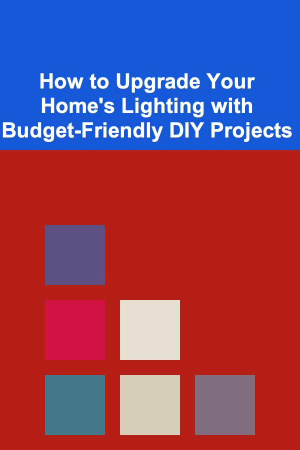 How to Upgrade Your Home's Lighting with Budget-Friendly DIY Projects