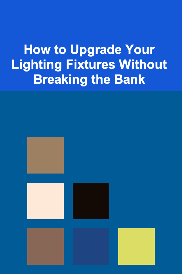 How to Upgrade Your Lighting Fixtures Without Breaking the Bank