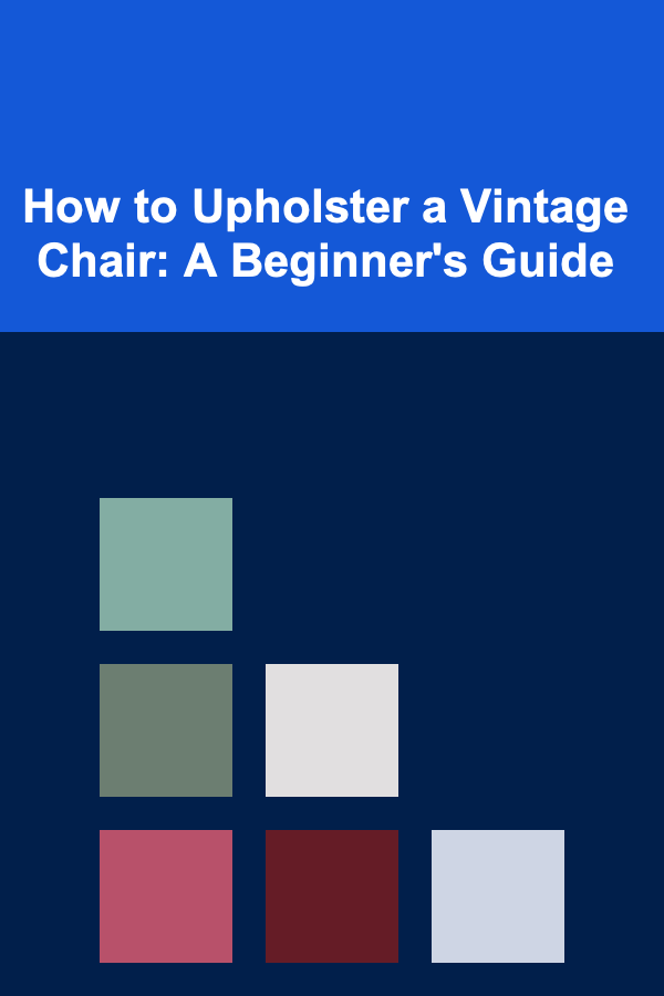 How to Upholster a Vintage Chair: A Beginner's Guide
