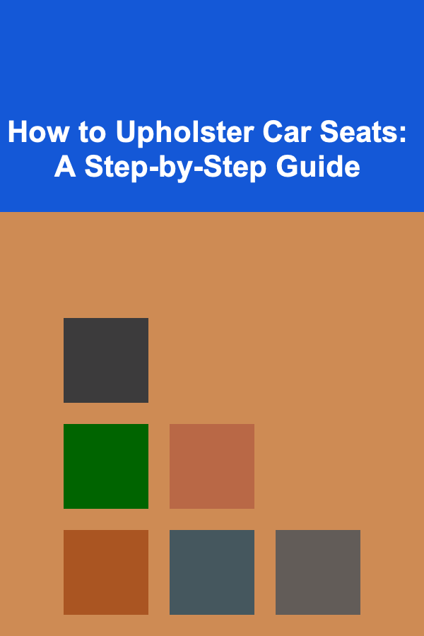 How to Upholster Car Seats: A Step-by-Step Guide