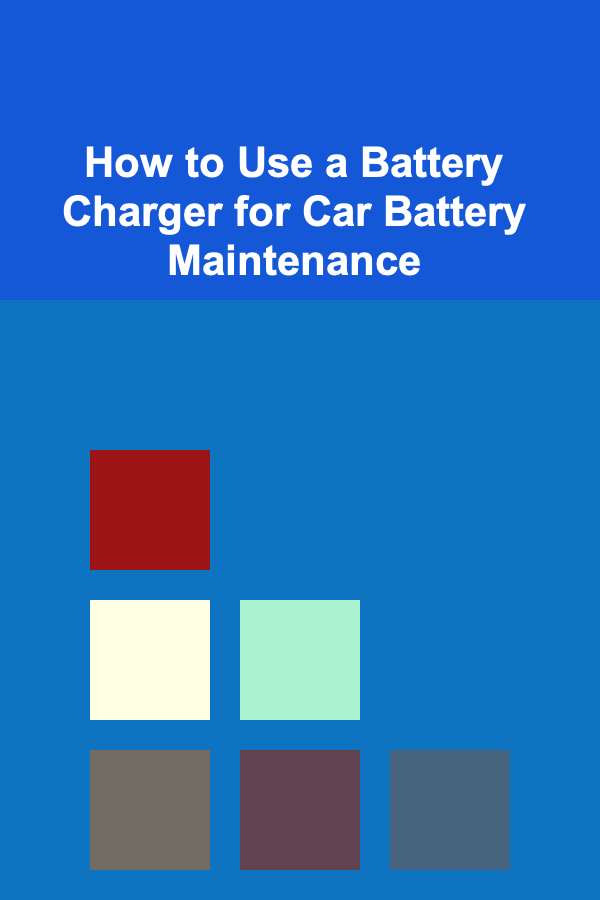 How to Use a Battery Charger for Car Battery Maintenance