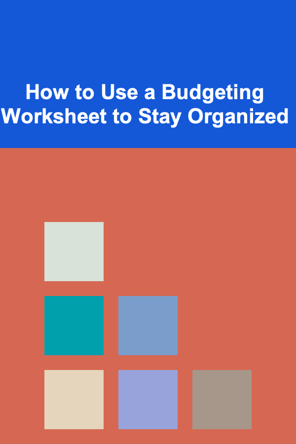 How to Use a Budgeting Worksheet to Stay Organized
