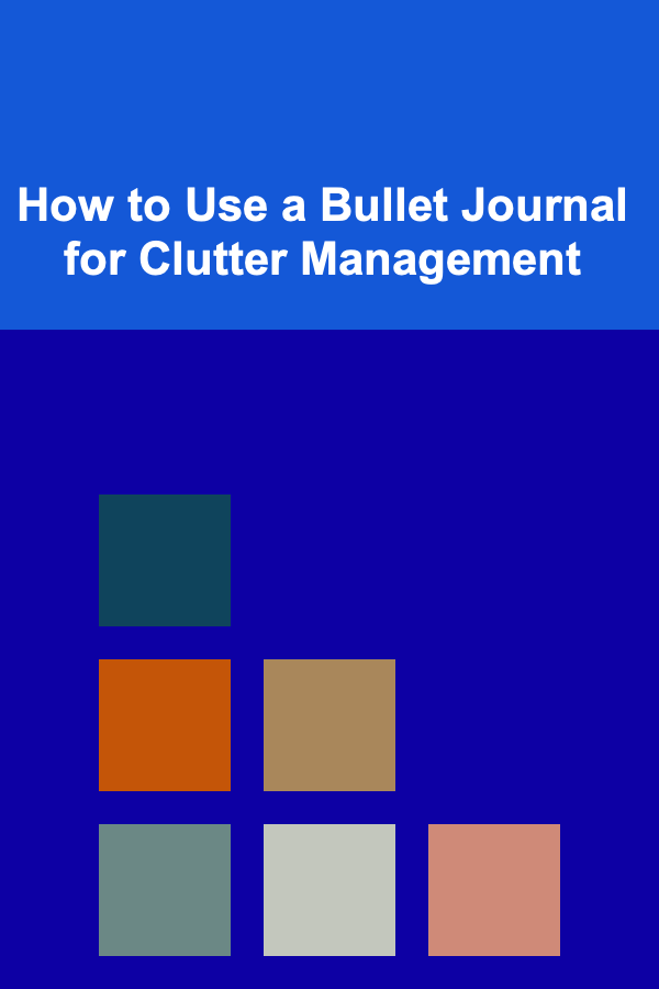 How to Use a Bullet Journal for Clutter Management