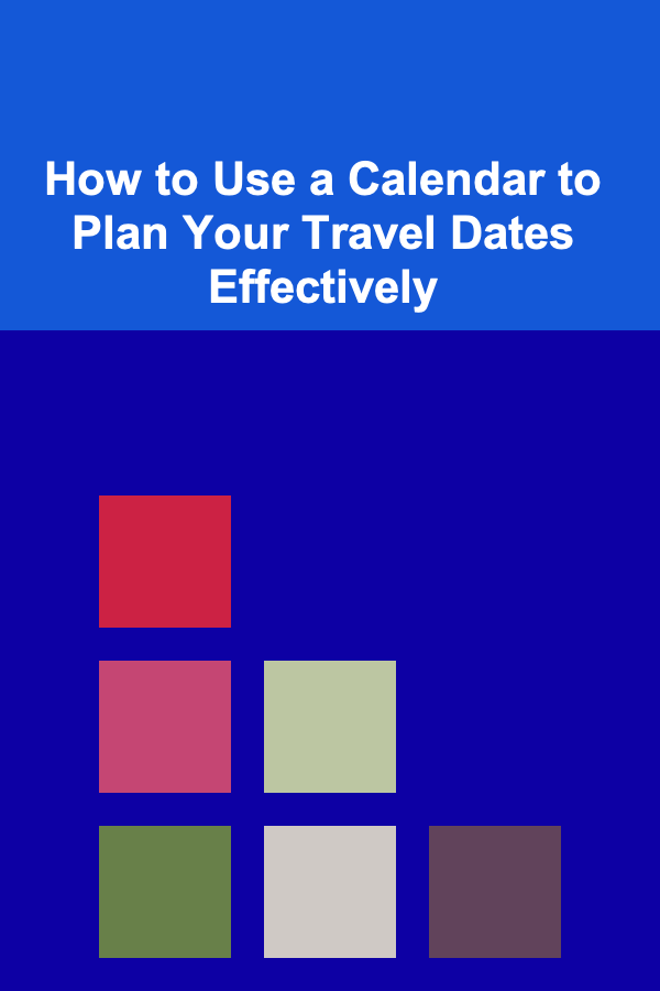 How to Use a Calendar to Plan Your Travel Dates Effectively