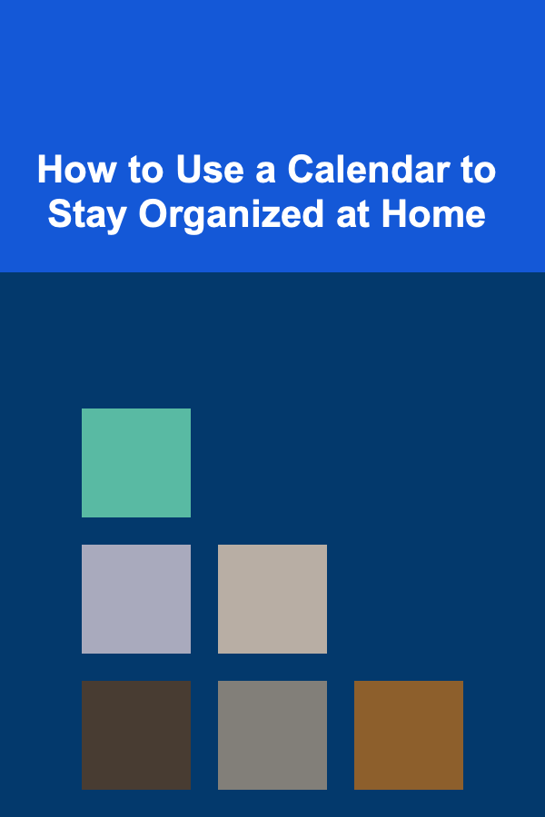 How to Use a Calendar to Stay Organized at Home