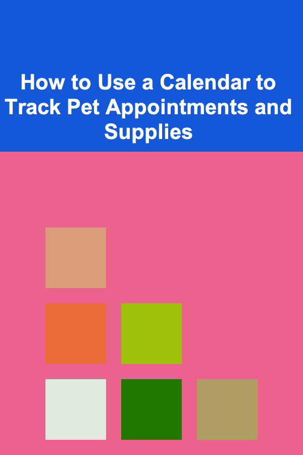 How to Use a Calendar to Track Pet Appointments and Supplies