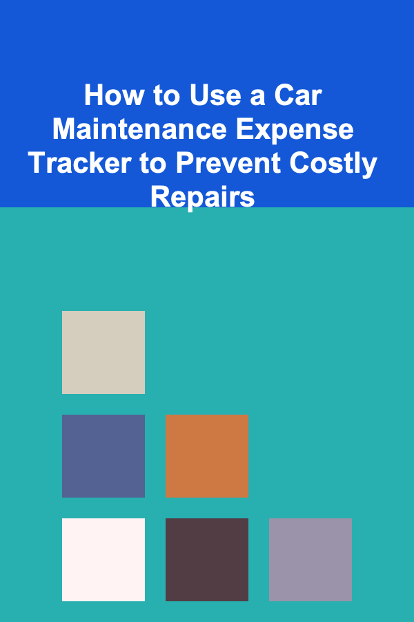 How to Use a Car Maintenance Expense Tracker to Prevent Costly Repairs