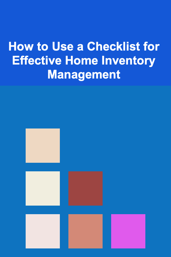 How to Use a Checklist for Effective Home Inventory Management