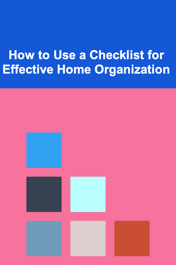 How to Use a Checklist for Effective Home Organization