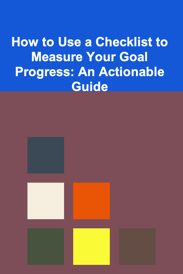 How to Use a Checklist to Measure Your Goal Progress: An Actionable Guide