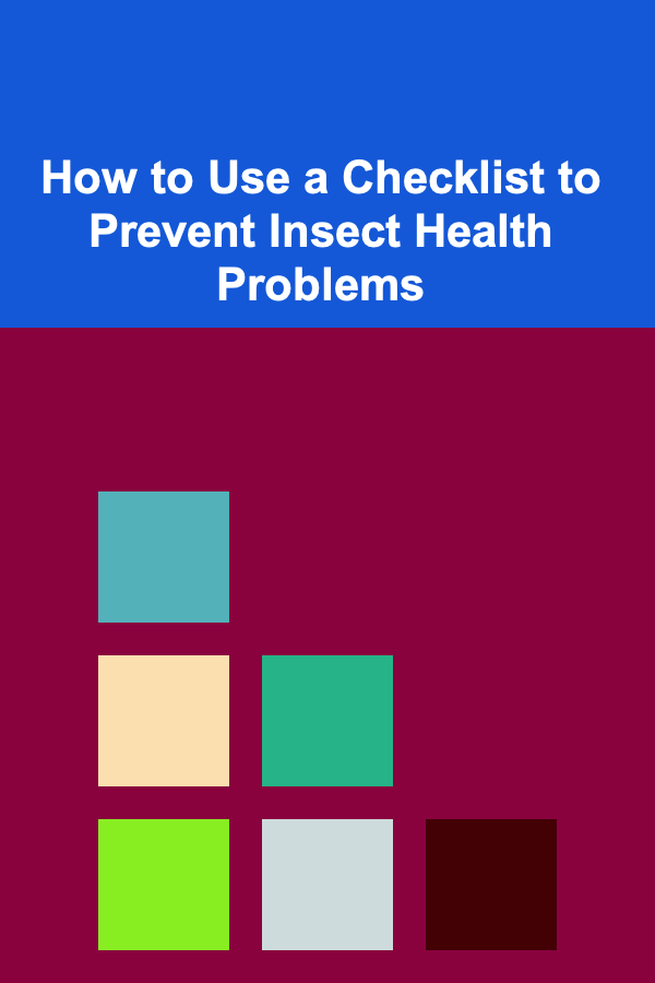 How to Use a Checklist to Prevent Insect Health Problems