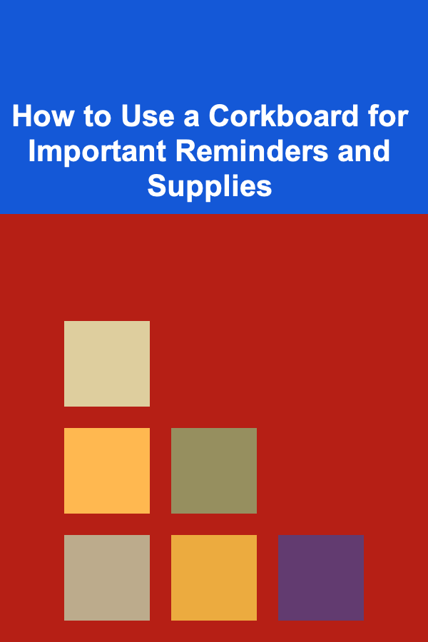 How to Use a Corkboard for Important Reminders and Supplies
