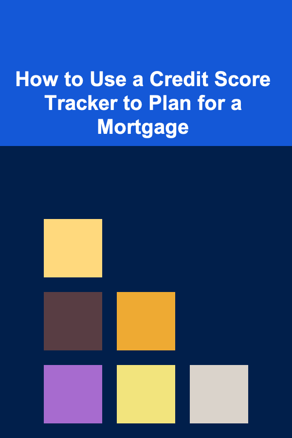 How to Use a Credit Score Tracker to Plan for a Mortgage
