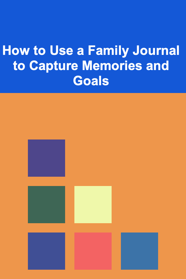 How to Use a Family Journal to Capture Memories and Goals