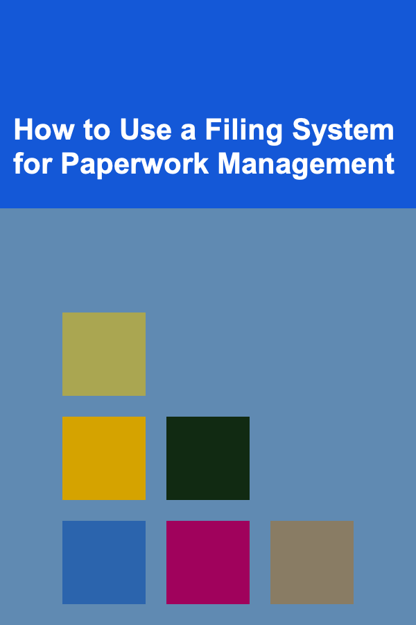 How to Use a Filing System for Paperwork Management
