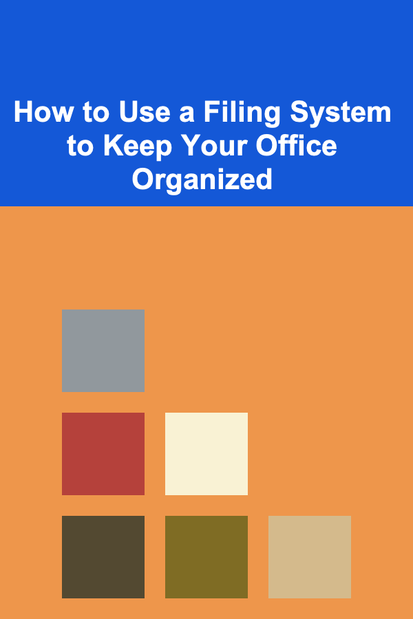 How to Use a Filing System to Keep Your Office Organized