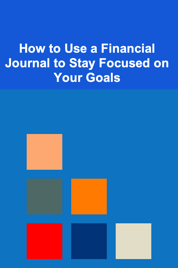 How to Use a Financial Journal to Stay Focused on Your Goals