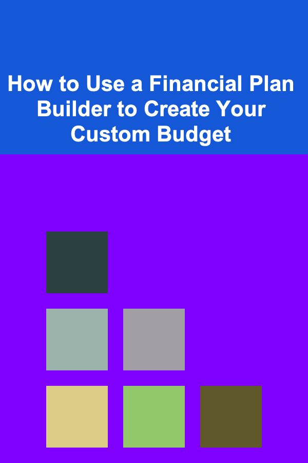 How to Use a Financial Plan Builder to Create Your Custom Budget