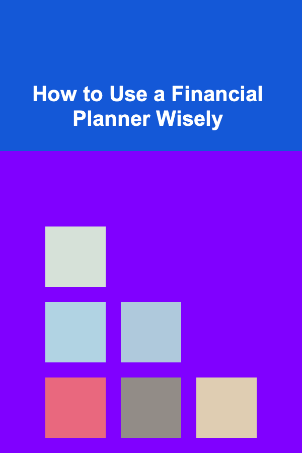 How to Use a Financial Planner Wisely