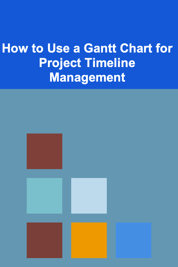 How to Use a Gantt Chart for Project Timeline Management