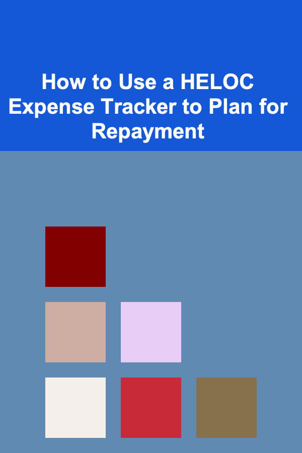 How to Use a HELOC Expense Tracker to Plan for Repayment