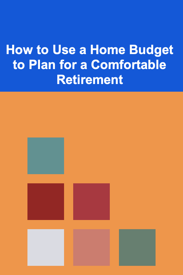 How to Use a Home Budget to Plan for a Comfortable Retirement