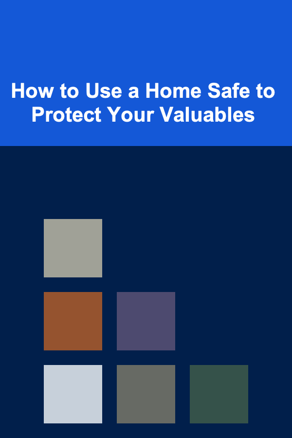 How to Use a Home Safe to Protect Your Valuables