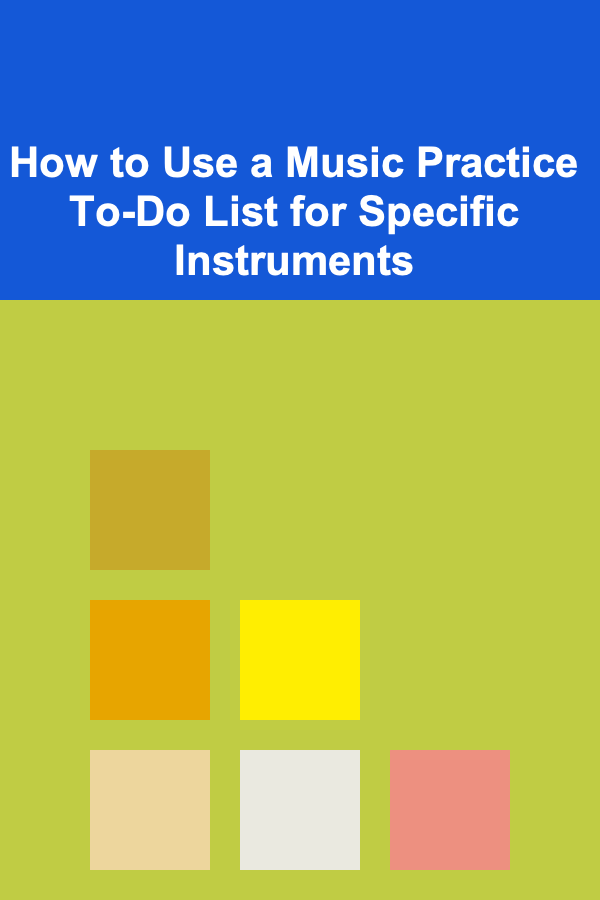 How to Use a Music Practice To-Do List for Specific Instruments