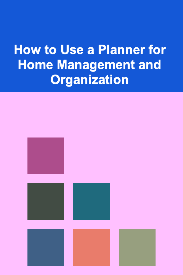 How to Use a Planner for Home Management and Organization