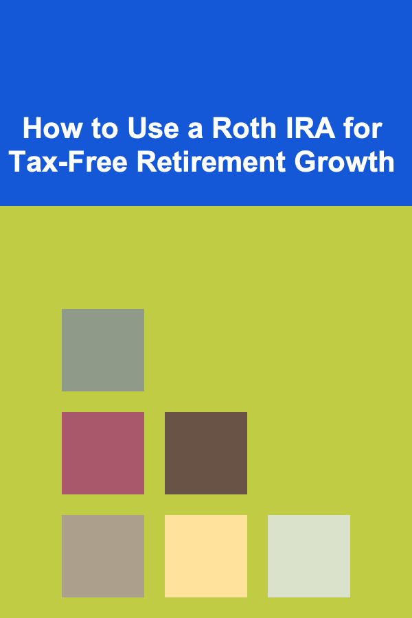 How to Use a Roth IRA for Tax-Free Retirement Growth