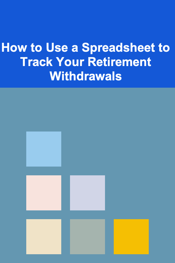 How to Use a Spreadsheet to Track Your Retirement Withdrawals