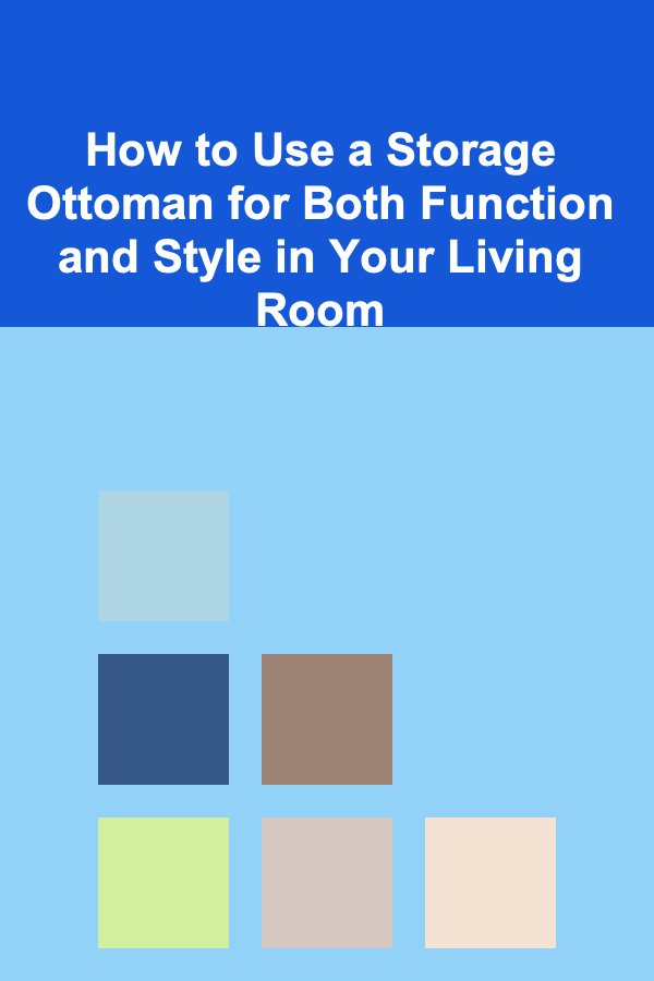 How to Use a Storage Ottoman for Both Function and Style in Your Living Room