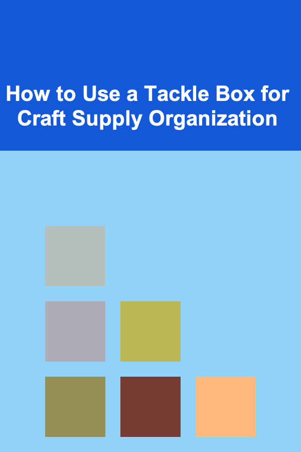 How to Use a Tackle Box for Craft Supply Organization