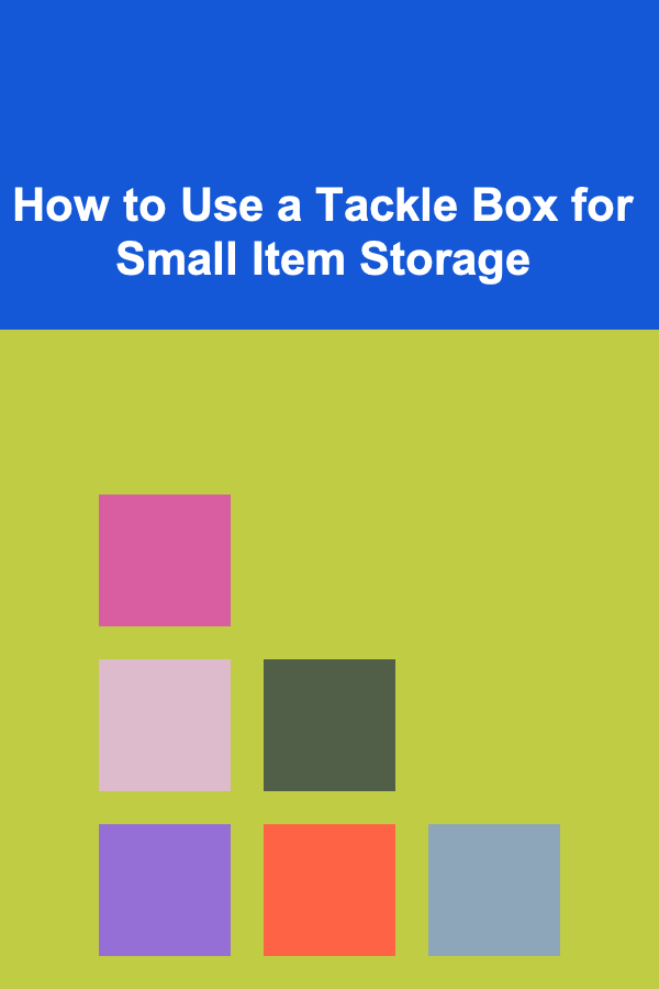 How to Use a Tackle Box for Small Item Storage