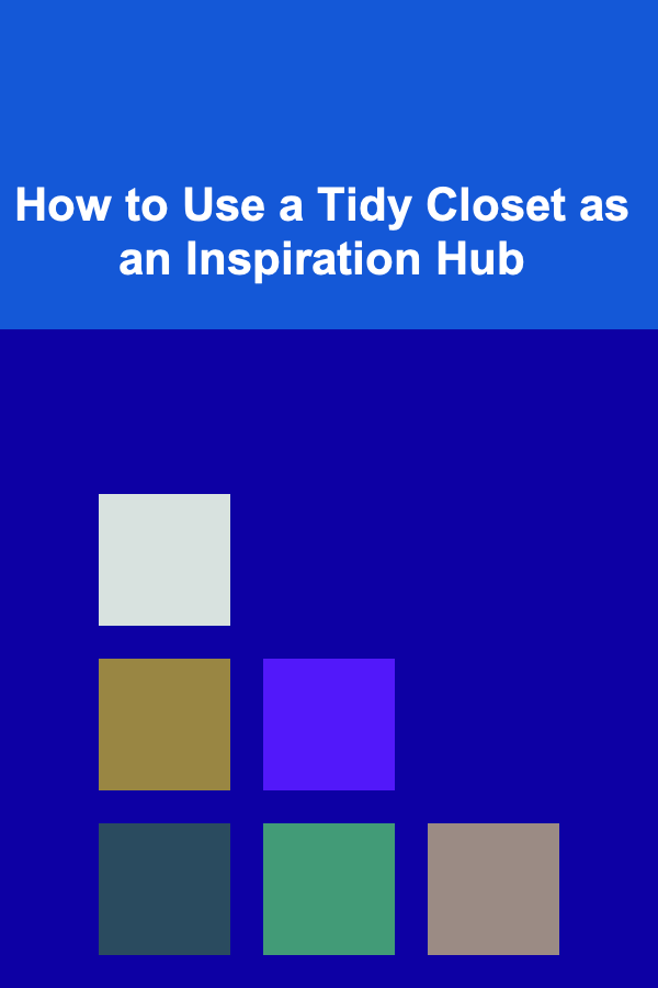 How to Use a Tidy Closet as an Inspiration Hub
