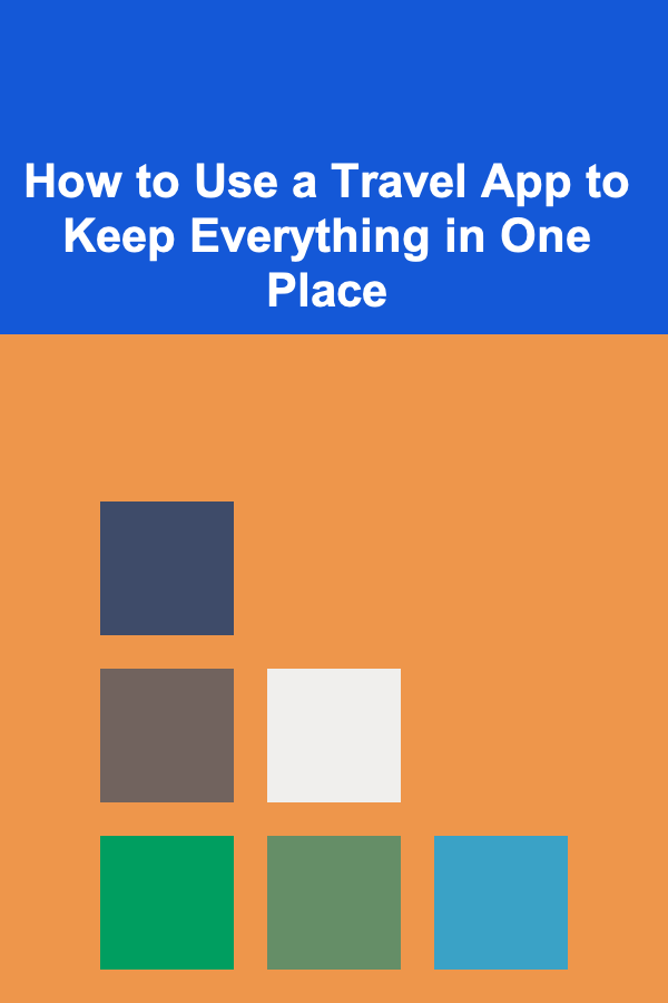 How to Use a Travel App to Keep Everything in One Place
