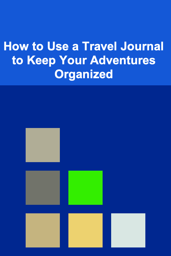 How to Use a Travel Journal to Keep Your Adventures Organized