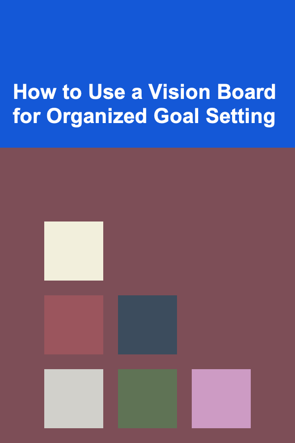 How to Use a Vision Board for Organized Goal Setting